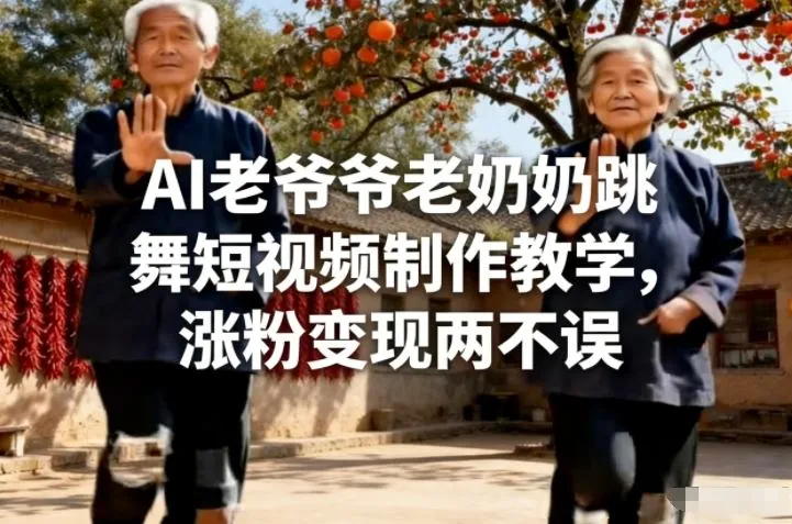 AI老爷爷老奶奶跳舞短视频制作教学，涨粉变现两不误-知云阁资源站