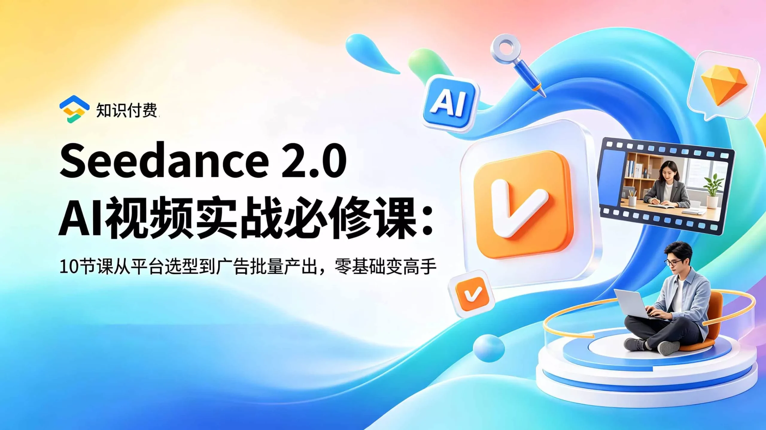 Seedance 2.0 AI视频实战必修课：10节课从平台选型到广告批量产出，零基础变高手-知云阁资源站