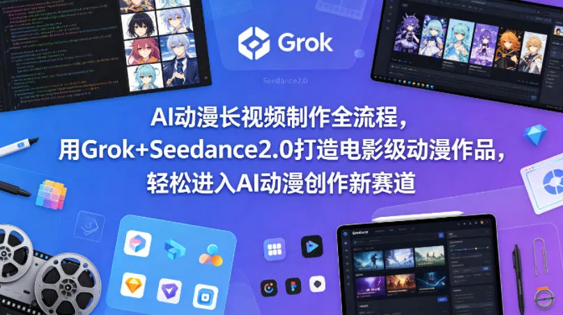 AI动漫长视频制作全流程,用Grok+Seedance2.0打造电影级动漫作品,轻松进入AI动漫创作新赛道-知云阁资源站