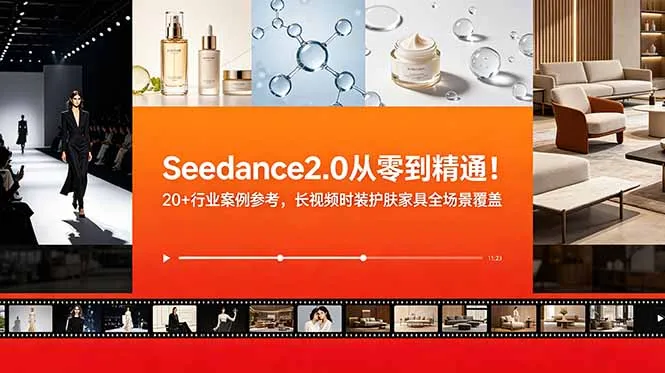Seedance2.0从零到精通！20+行业案例参考，长视频时装护肤家具全场景覆盖-知云阁资源站