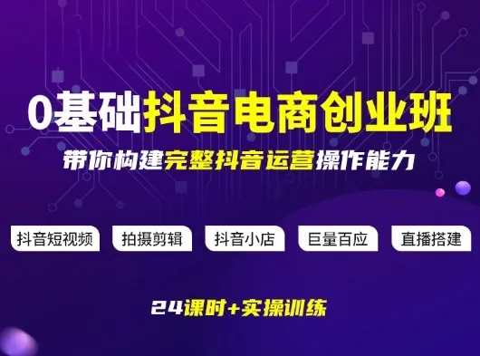某电商学院0基础抖音电商创业班，带你构建完整抖音运营操作能力-知云阁资源站
