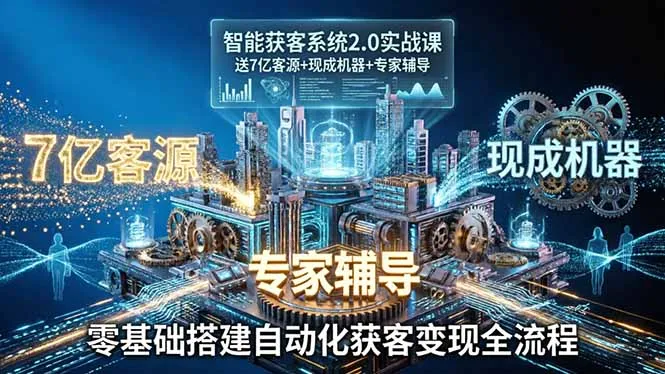 智能获客系统2.0实战课:送7亿客源+现成机器+专家辅导,零基础搭建自动化获客变现全流程 智能获客系统2.0实战课:送7亿客源+现成机器+专家辅导,零基础搭建自动化获客变现全流程