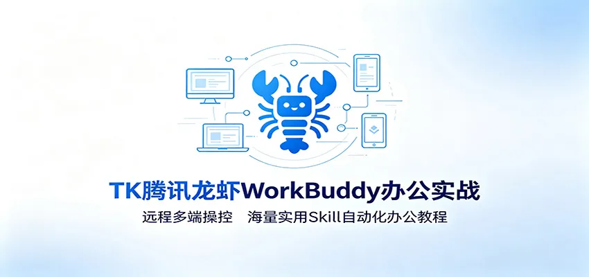 MK腾讯龙虾WorkBuddy办公实战：远程多端操控，海量实用Skill自动化办公教程-知云阁资源站