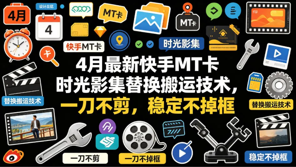 4月最新快手MT卡时光影集替换搬运技术，一刀不剪，稳定不掉框-知云阁资源站