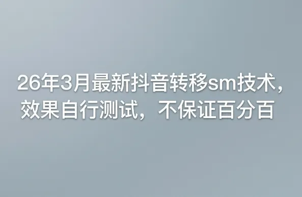 26年3月最新抖音转移sm技术,效果自行测试,不保证百分百-知云阁资源站