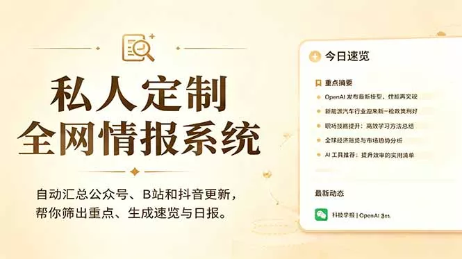 私人全网情报系统：自动汇总公众号B站抖音，AI筛重点生成日报，信息不再错过 (教程+源代码-知云阁资源站
