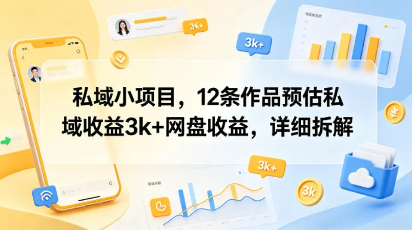 私域小项目，12条作品预估私域收益3k+网盘收益，详细拆解-知云阁资源站