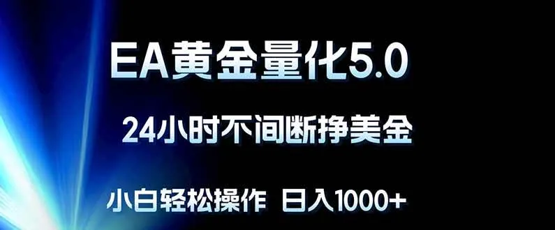 （18191期）EA黄金量化5.0，24小时不间断挣美金，小白轻松上手，日入1000+-知云阁资源站