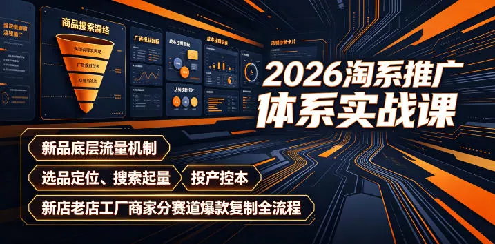2026淘系推广体系实战课|新品底层流量机制、选品定位、搜索起量、投产控本、新店老店工厂商家分赛道爆款复制全流程-知云阁资源站