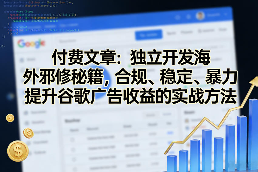 付费文章：独立开发海外邪修秘籍，合规、稳定、暴力提升谷歌广告收益的实战方法-知云阁资源站
