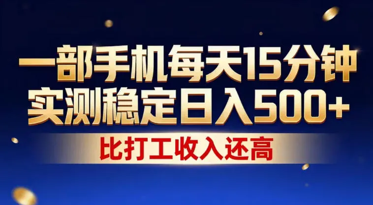 一部手机每天15分钟,实测稳定日入500+,比打工收入还高,操作简单,一看就会【揭秘】 一部手机每天15分钟,实测稳定日入500+,比打工收入还高,操作简单,一看就会【揭秘】