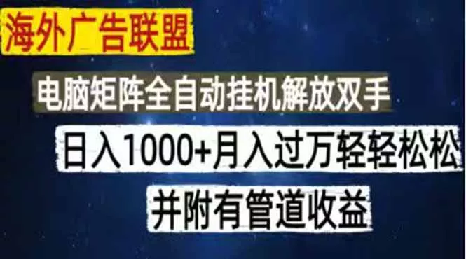 海外广告联盟每天几分钟日入1000+无脑操作,可矩阵并附有管道收益-知云阁资源站