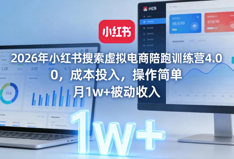 2026年小红书搜索虚拟电商陪跑训练营4.0，0成本投入，操作简单，月1w+被动收入（更新0628）-知云阁资源站