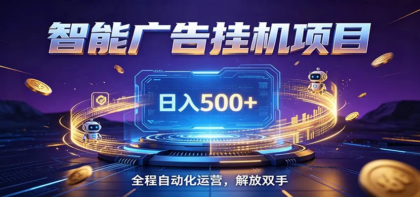 全自动广告挂机副业 日入500+，零门槛24小时无人值守被动创收项目-知云阁资源站
