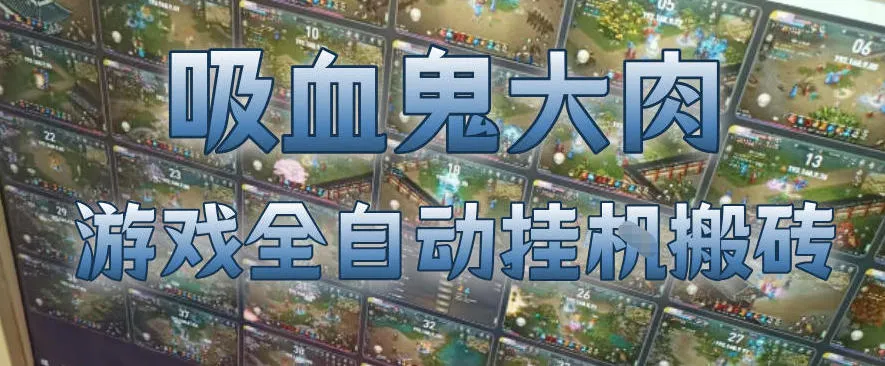 吸血鬼大肉!游戏全自动挂G搬砖,一台电脑开40个窗口日入500+,无需人工值守【揭秘】-知云阁资源站