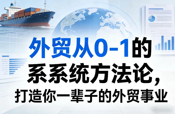 外贸从0-1的系统方法论,打造你一辈子的外贸事业-知云阁资源站