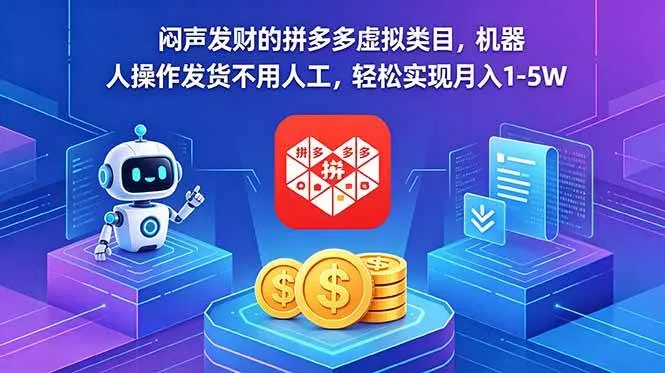 （18604期）闷声发财的拼多多虚拟类目，机器人操作发货不用人工，轻松实现月入 1-5W-知云阁资源站