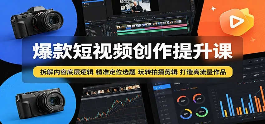 爆款短视频创作提升课:拆解内容底层逻辑,精准定位选题玩转拍摄剪辑打造高流量作品-知云阁资源站