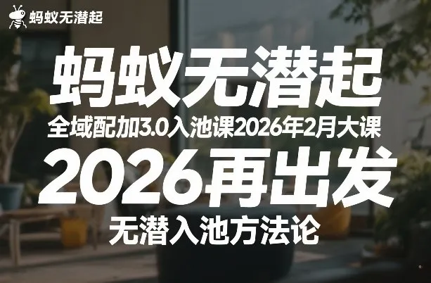 蚂蚁无潜不起全域配抖加3.0入池课2026年2月大课，2026再出发，无潜入池方法论（更新0714）-知云阁资源站