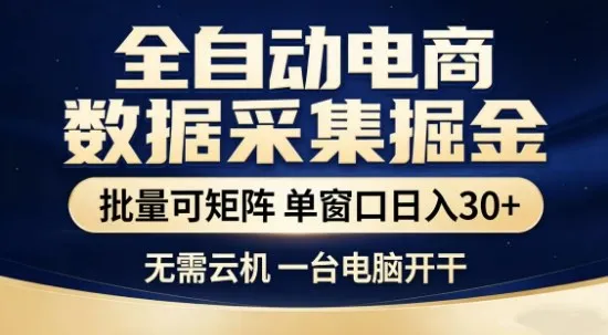 独家电商数据全自动采集项目，批量可矩阵，单窗口轻松日入3张+【揭秘】-知云阁资源站