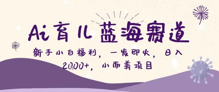 AI育儿蓝海赛道，新手小白福利一发即火，日入200+，小而美项目【揭秘】-知云阁资源站