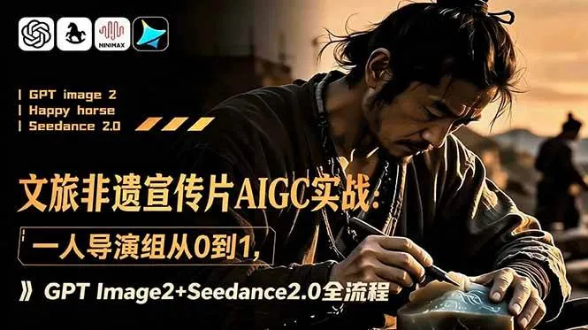 (18925期)文旅非遗宣传片AIGC实战:一人导演组从0到1,GPT Image2+Seedance2.0全流程-知云阁资源站
