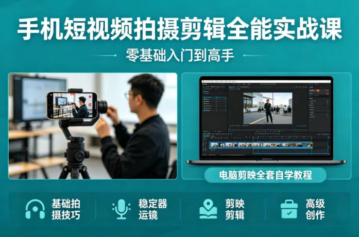 手机短视频拍摄剪辑全能实战课：零基础入门到高手，稳定器运镜+电脑剪映全套自学教程-知云阁资源站