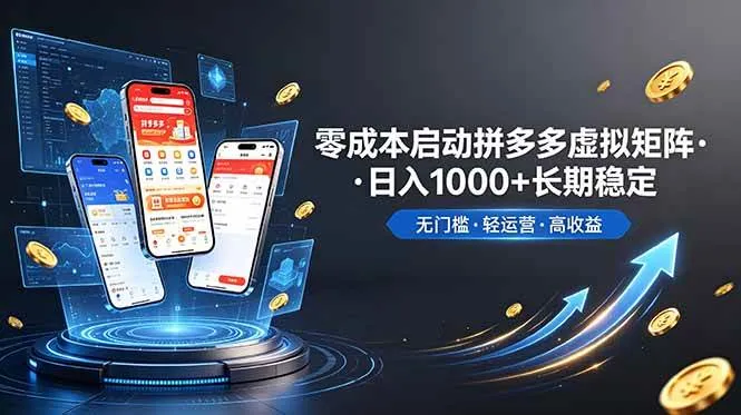 （19098期）不用投资大额本钱零成本启动，做拼多多虚拟矩阵，长期稳定！轻松维持日入 1000-知云阁资源站