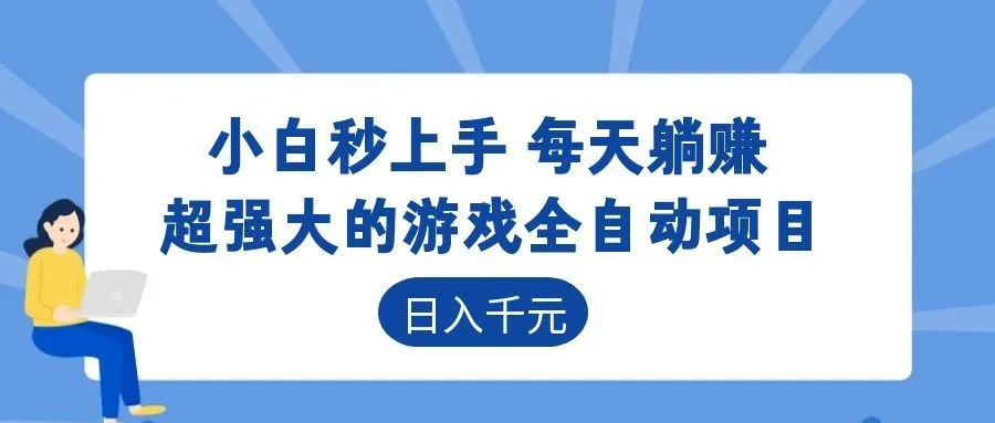 超强大的游戏全自动项目,日入1000+,小白秒上手,每天躺赚!-知云阁资源站