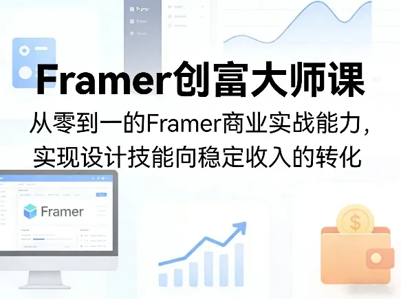Framer创富大师课,从零到一的Framer商业实战能力,实现设计技能向稳定收入的转化-知云阁资源站