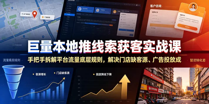 巨量本地推线索获客实战课，手把手拆解平台流量底层规则，解决门店缺客源、广告投放成本高、留资转化差等痛点-知云阁资源站