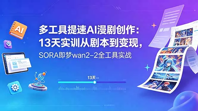 多工具提速AI漫剧创作:13天实训从剧本到变现,SORA即梦wan2-2全工具实战-知云阁资源站